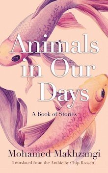The cover of "Animals in Our Days" by Mohamed Makhzangi, translated by Chip Rossetti