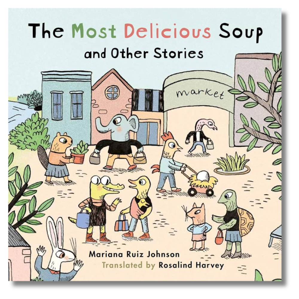 The cover of "The Most Delicious Soup" by Mariana Ruiz Johnson, tr. by Rosalind Harvey
